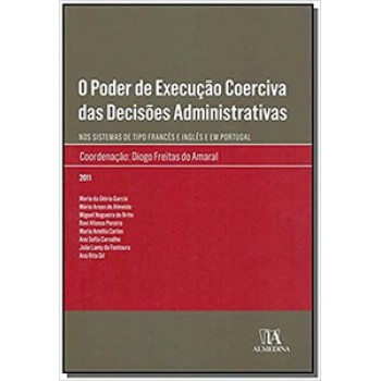 O Poder De Execução Coerciva Das Decisões Administrativas: Nos Sistemas De Tipo Francês E Inglês E Em Portugal