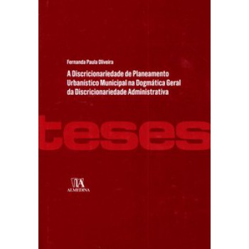 A Discricionariedade Do Planeamento Urbanístico Municipal Na Dogmática Geral Da Discricionariedade Administrativa