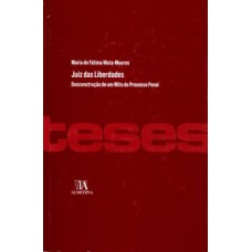 Juiz Das Liberdades: Desconstrução De Um Mito Do Processo Penal