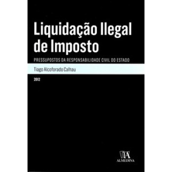 Liquidação Ilegal De Imposto: Pressupostos Da Responsabilidade Civil Do Estado