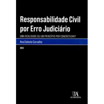 Responsabilidade Civil Por Erro Judiciário: Uma Realidade Ou Um Princípio Por Concretizar?