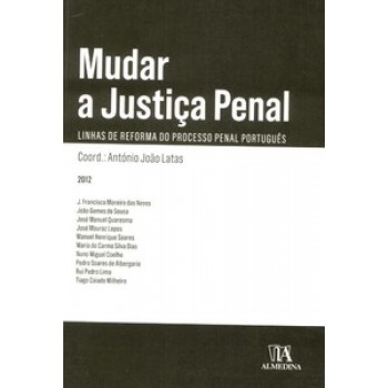 Mudar A Justiça Penal: Linhas De Reforma Do Processo Penal Português