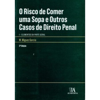 O Risco De Comer Uma Sopa E Outros Casos De Direito Penal: Elementos Da Parte Geral