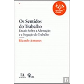 Os Sentidos Do Trabalho: Ensaio Sobre A Afirmação E A Negação Do Trabalho