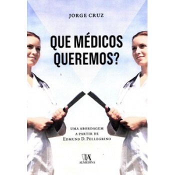 Que Médicos Queremos?: Uma Abordagem A Partir De Edmund D. Pellegrino