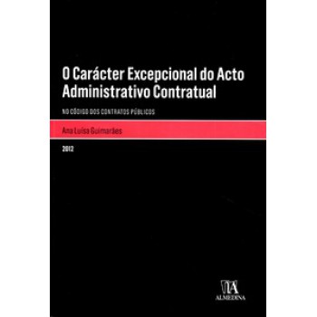 O Carácter Excepcional Do Acto Administrativo Contratual: No Código Dos Contratos Públicos