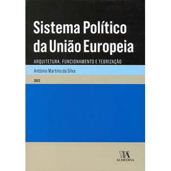 Sistema Político Da União Europeia: Arquitetura, Funcionamento E Teorização