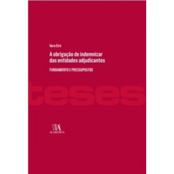 A Obrigação De Indemnizar Das Entidades Adjudicantes: Fundamento E Pressupostos