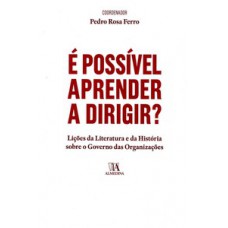 é Possível Aprender A Dirigir?: Lições Da Literatura E Da História Sobre O Governo Das Organizações