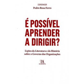 é Possível Aprender A Dirigir?: Lições Da Literatura E Da História Sobre O Governo Das Organizações