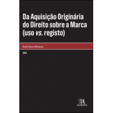 Da Aquisição Originária Do Direito Sobre A Marca (uso Vs. Registo)