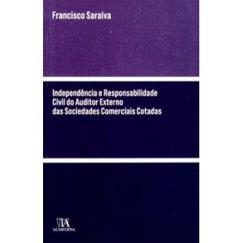 Independência E Responsabilidade Civil Do Auditor Externo Das Sociedades Comerciais Cotadas