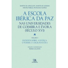 A Escola Ibérica Da Paz Nas Universidades De Coimbra E évora: (século Xvi) - Escritos Sobre A Justiça, O Poder E A Escravatura