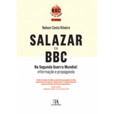 Salazar E A Bbc Na Segunda Guerra Mundial: Informação E Propaganda