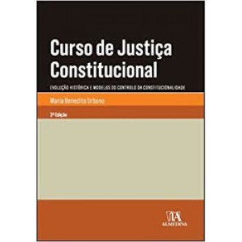 Curso De Justiça Constitucional: Evolução Histórica E Modelos Do Controlo Da Constitucionalidade - Parte Geral