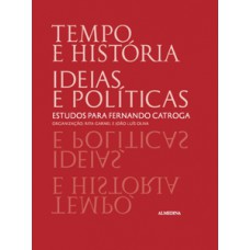 Tempo E História, Ideias E Políticas: Estudos Para Fernando Catroga