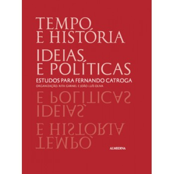 Tempo E História, Ideias E Políticas: Estudos Para Fernando Catroga