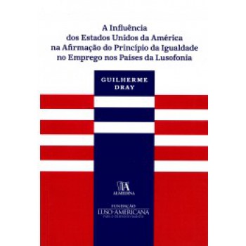 A Influência Dos Estados Unidos Da América Na Afirmação Do Princípio Da Igualdade No Emprego Nos Países Da Lusofonia