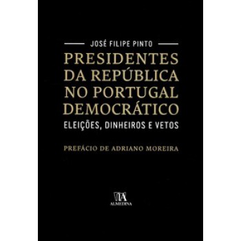 Presidentes Da República No Portugal Democrático: Eleições, Dinheiros E Vetos