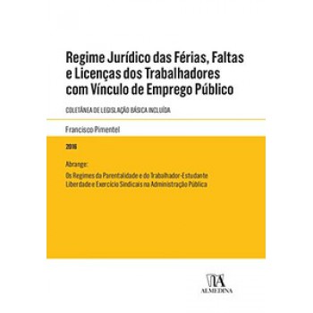 Regime Jurídico Das Férias, Faltas E Licenças Dos Trabalhadores Com Vínculo De Emprego Público: Coletânea De Legislação Básica Incluída