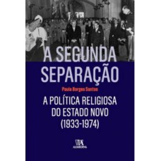 A Segunda Separação: A Política Religiosa Do Estado Novo (1933-1974)