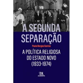 A Segunda Separação: A Política Religiosa Do Estado Novo (1933-1974)