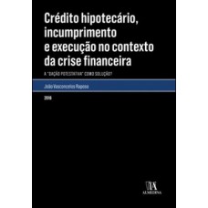 Crédito Hipotecário, Incumprimento E Execução No Contexto Da Crise Financeira:  a 