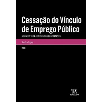 Cessação Do Vínculo De Emprego Público: A Conjuntura Jurídica Dos Contratados