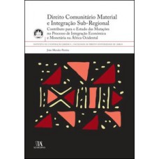 Direito Comunitário Material E Integração Sub-regional: Contributo Para O Estudo Das Mutações No Processo De Integração Económica E Monetária Na áfrica Ocidental