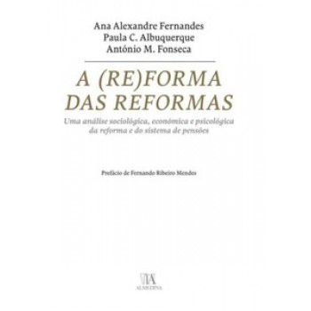 A (re)forma Das Reformas: Uma Análise Sociológica, Económica E Psicológica Da Reforma E Do Sistema De Pensões