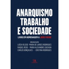 Anarquismo, Trabalho E Sociedade: Livro Em Homenagem A João Freire