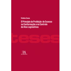 O Princípio Da Proibição Do Excesso Na Conformação E No Controlo De Atos Legislativos