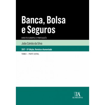 Banca, Bolsa E Seguros: Direito Europeu E Português - Tomo I - Parte Geral