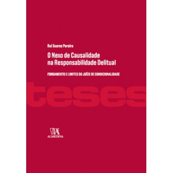 O Nexo De Causalidade Na Responsabilidade Delitual: Fundamento E Limites Do Juízo De Condicionalidade