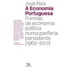 A Economia Portuguesa: Formas De Economia Política Numa Periferia Persistente (1960-2017)