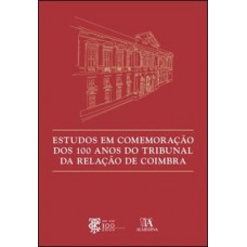 Estudos Em Comemoração Dos 100 Anos Do Tribunal Da Relação De Coimbra