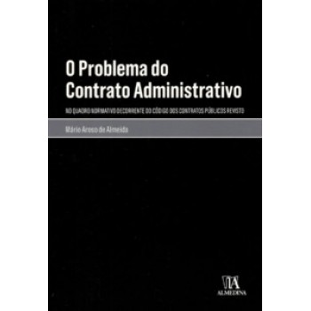 O Problema Do Contrato Administrativo: No Quadro Normativo Decorrente Do Código Dos Contratos Públicos Revisto