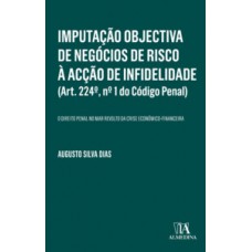 Imputação Objectiva De Negócios De Risco à Acção De Infidelidade (art. 224º, Nº 1 Do Código Penal): O Direito Penal No Mar Revolto Da Crise Económico-financeira