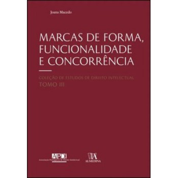 Marcas De Forma, Funcionalidade E Concorrência: Análise Da Jurisprudência Dos Eua E Da Ue - Tomo Iii