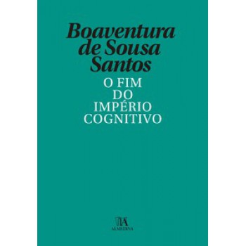 O Fim Do Império Cognitivo: A Afirmação Das Epistemologias Do Sul