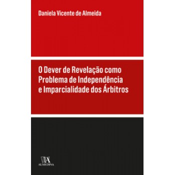 O Dever De Revelação Como Problema De Independência E Imparcialidade Dos árbitros