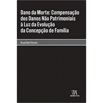 Dano Da Morte: Compensação Dos Danos Não Patrimoniais à Luz Da Evolução Da Concepção De Família