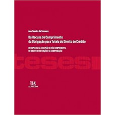 Da Recusa De Cumprimento Da Obrigação Para Tutela Do Direito De Crédito: Em Especial Na Excepção De Não Cumprimento, No Direito De Retenção E Na Compensação