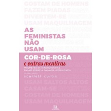 As Feministas Não Usam Cor-de-rosa E Outras Mentiras