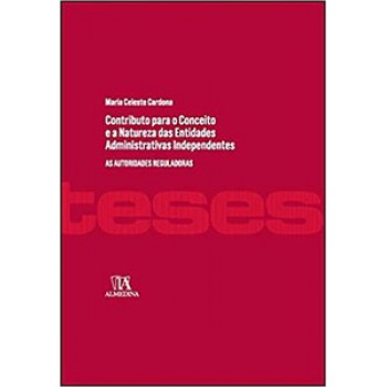 Contributo Para O Conceito E A Natureza Das Entidades Administrativas Independentes: As Autoridades Reguladoras