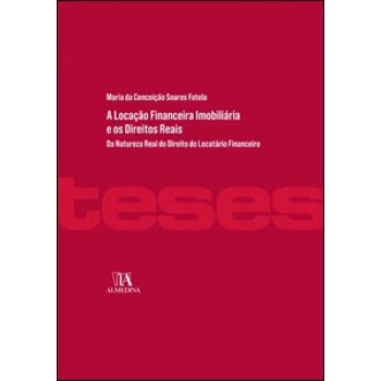 A Locação Financeira Imobiliária E Os Direitos Reais: Da Natureza Real Do Direito Do Locatário Financeiro