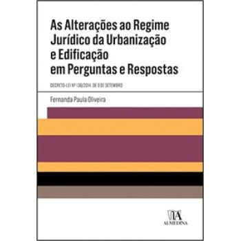 As Alterações Ao Regime Jurídico Da Urbanização E Edificação Em Perguntas E Respostas: Decreto-lei Nº 136/2014, De 9 De Setembro