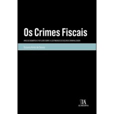 Os Crimes Fiscais: Análise Dogmática E Reflexão Sobre A Legitimidade Do Discurso Criminalizador