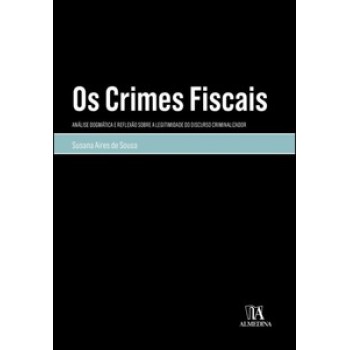 Os Crimes Fiscais: Análise Dogmática E Reflexão Sobre A Legitimidade Do Discurso Criminalizador