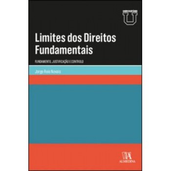 Limites Dos Direitos Fundamentais: Fundamento, Justificação E Controle